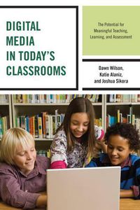 Cover image for Digital Media in Today's Classrooms: The Potential for Meaningful Teaching, Learning, and Assessment