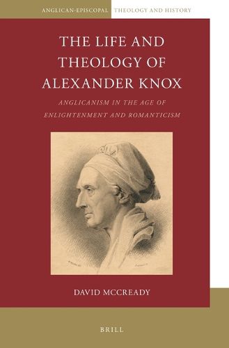 Cover image for The Life and Theology of Alexander Knox: Anglicanism in the Age of Enlightenment and Romanticism