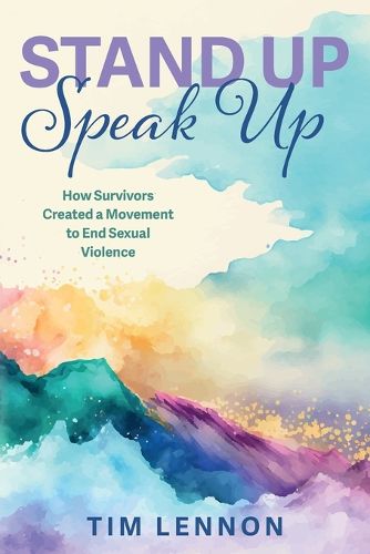 Cover image for Stand Up Speak Up -- How Survivors Created a Movement to End Sexual Violence