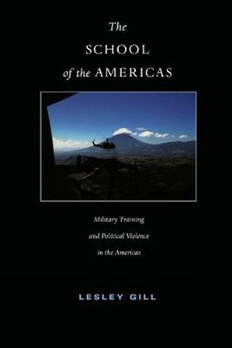 Cover image for The School of the Americas: Military Training and Political Violence in the Americas