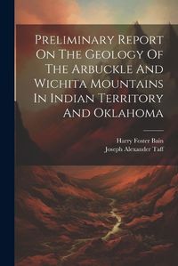 Cover image for Preliminary Report On The Geology Of The Arbuckle And Wichita Mountains In Indian Territory And Oklahoma