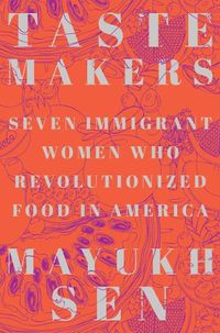Cover image for Taste Makers: Seven Immigrant Women Who Revolutionized Food in America