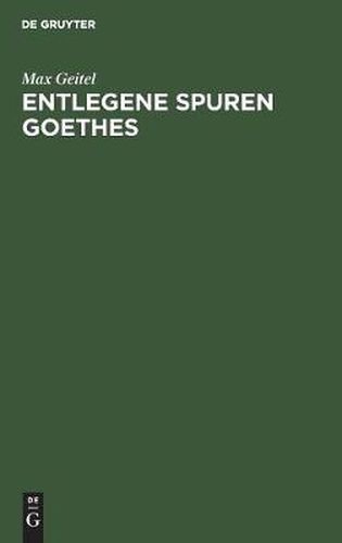 Cover image for Entlegene Spuren Goethes: Goethes Beziehungen Zu Der Mathematik, Physik, Chemie Und Zu Deren Anwendung in Der Technik, Zum Technischen Unterricht Und Zum Patentwesen