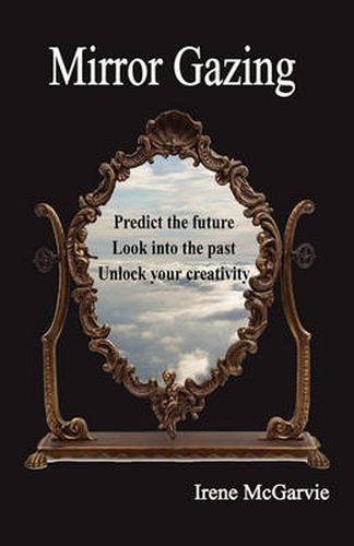 Cover image for Mirror Gazing: Predict the Future, Look Into the Past, Unlock Your Creativity