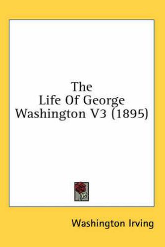 Cover image for The Life of George Washington V3 (1895)