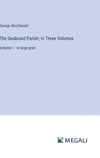 Cover image for The Seaboard Parish; In Three Volumes