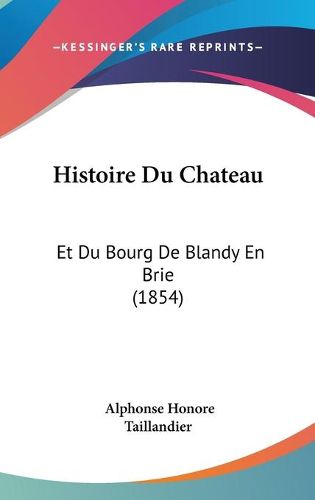 Cover image for Histoire Du Chateau: Et Du Bourg de Blandy En Brie (1854)