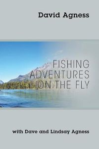 Cover image for Fishing Adventures on the Fly with Dave and Lindsay Agness