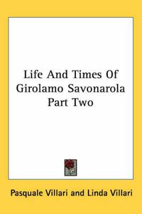 Cover image for Life And Times Of Girolamo Savonarola Part Two