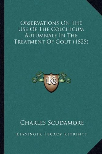 Cover image for Observations on the Use of the Colchicum Autumnale in the Treatment of Gout (1825)