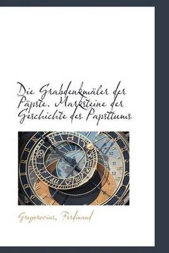 Cover image for Die Grabdenkmaler Der Papste. Marksteine Der Geschichte Des Papsttums
