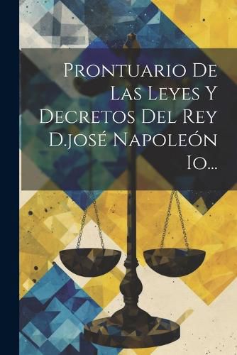 Cover image for Prontuario De Las Leyes Y Decretos Del Rey D.jose Napoleon Io...