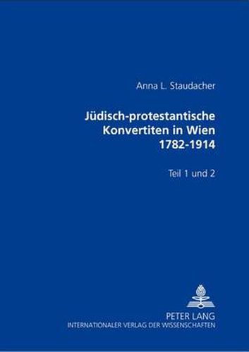 Juedisch-Protestantische Konvertiten in Wien 1782-1914: Teil 1 Und 2