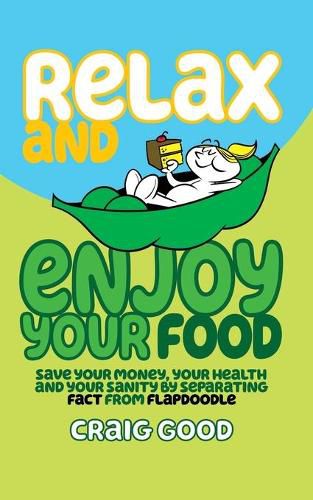 Cover image for Relax and Enjoy Your Food: Save your money, your health, and your sanity by separating fact from flapdoodle.