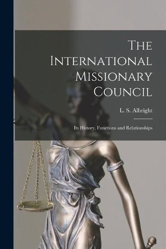 Cover image for The International Missionary Council: Its History, Functions and Relationships