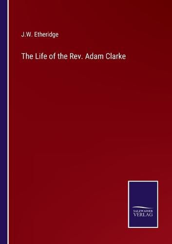 The Life of the Rev. Adam Clarke