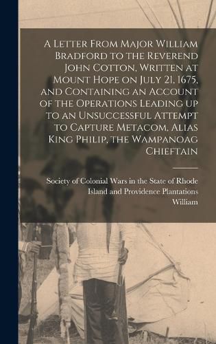 A Letter From Major William Bradford to the Reverend John Cotton, Written at Mount Hope on July 21, 1675, and Containing an Account of the Operations Leading up to an Unsuccessful Attempt to Capture Metacom, Alias King Philip, the Wampanoag Chieftain