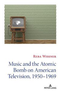 Cover image for Music and the Atomic Bomb on American Television, 1950-1969