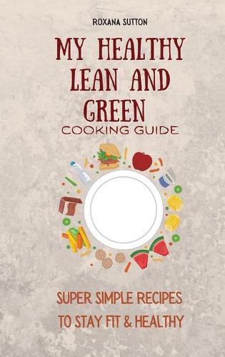 Cover image for My Healthy Lean and Green Cooking Guide: Super Simple Recipes to Stay Fit & Healthy