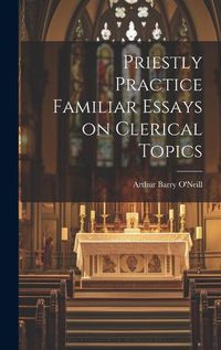 Cover image for Priestly Practice Familiar Essays on Clerical Topics