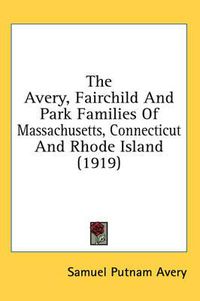 Cover image for The Avery, Fairchild and Park Families of Massachusetts, Connecticut and Rhode Island (1919)