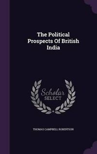 Cover image for The Political Prospects of British India