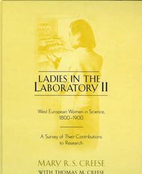 Cover image for Ladies in the Laboratory II: West European Women in Science, 1800-1900: A Survey of Their Contributions to Research