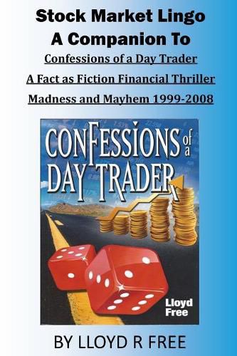 Cover image for Stock Market Lingo: A Companion to Confessions of a Day Trader: A Fact as Fiction Financial Thriller; Madness and Mayhem 1999-2008