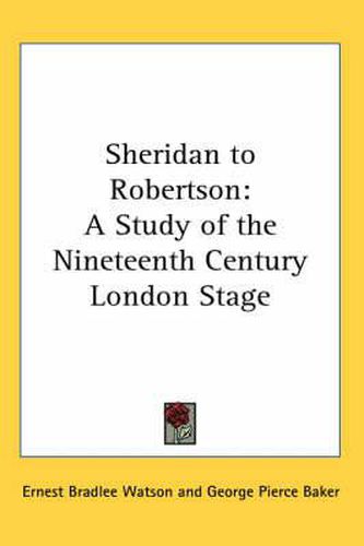 Cover image for Sheridan to Robertson: A Study of the Nineteenth Century London Stage