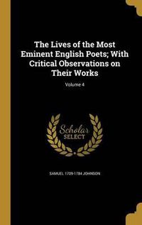 Cover image for The Lives of the Most Eminent English Poets; With Critical Observations on Their Works; Volume 4