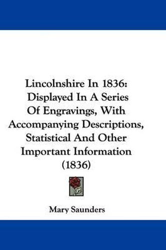 Cover image for Lincolnshire In 1836: Displayed In A Series Of Engravings, With Accompanying Descriptions, Statistical And Other Important Information (1836)