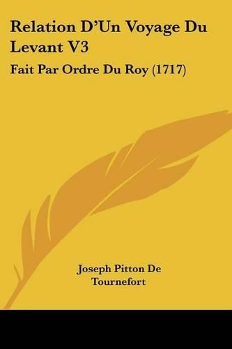 Cover image for Relation D'Un Voyage Du Levant V3: Fait Par Ordre Du Roy (1717)
