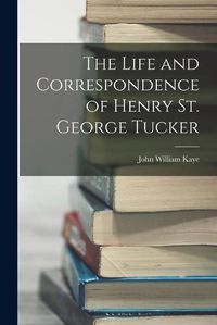 Cover image for The Life and Correspondence of Henry St. George Tucker