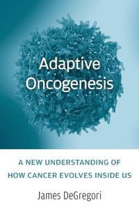 Cover image for Adaptive Oncogenesis: A New Understanding of How Cancer Evolves inside Us