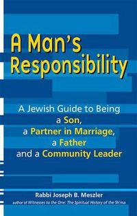 Cover image for A Man's Responsibility: A Jewish Guide to Being a Son, a Partner in Marriage, a Father and a Community Leader