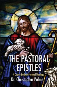 Cover image for The Pastoral Epistles: A Course Study in Practical Theology