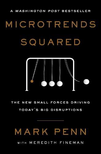 Microtrends Squared: The New Small Forces Driving Today's Big Disruptions