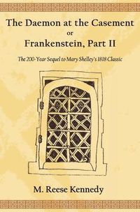 Cover image for The Daemon at the Casement, or, Frankenstein, Part II: The 200-Year Sequel to Mary Shelley's 1818 Classic