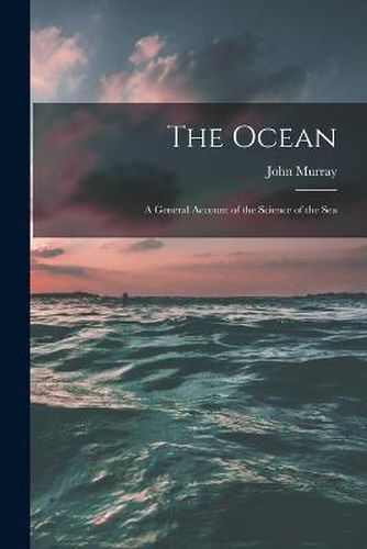 Cover image for The Ocean; a General Account of the Science of the Sea