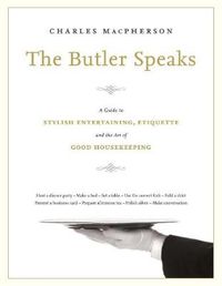 Cover image for The Butler Speaks: A Return to Proper Etiquette, Stylish Entertaining, and the Art of Good Housekeeping