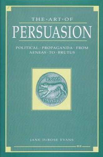 Cover image for The Art of Persuasion: Political Propaganda from Aeneas to Brutus