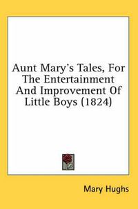 Cover image for Aunt Mary's Tales, for the Entertainment and Improvement of Little Boys (1824)