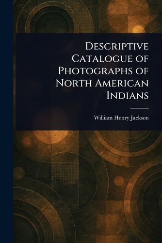 Cover image for Descriptive Catalogue of Photographs of North American Indians
