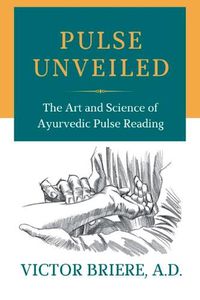 Cover image for Pulse Unveiled: The Art and Science of Ayurvedic Pulse Reading