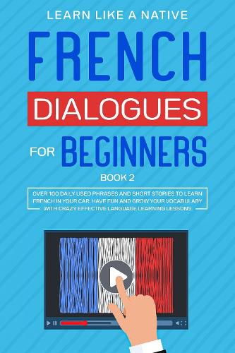 Cover image for French Dialogues for Beginners Book 2: Over 100 Daily Used Phrases and Short Stories to Learn French in Your Car. Have Fun and Grow Your Vocabulary with Crazy Effective Language Learning Lessons