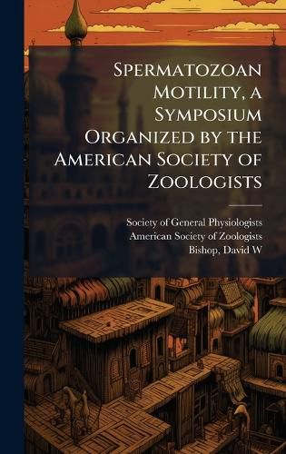 Cover image for Spermatozoan Motility, a Symposium Organized by the American Society of Zoologists