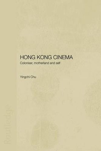 Cover image for Hong Kong Cinema: Coloniser, Motherland and Self