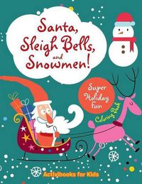 Cover image for Santa, Sleigh Bells, and Snowmen! Super Holiday Fun Coloring Book