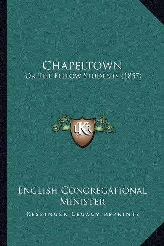 Cover image for Chapeltown: Or the Fellow Students (1857)