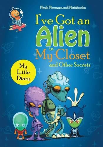 I've Got an Alien in My Closet and Other Secrets: My Little Diary